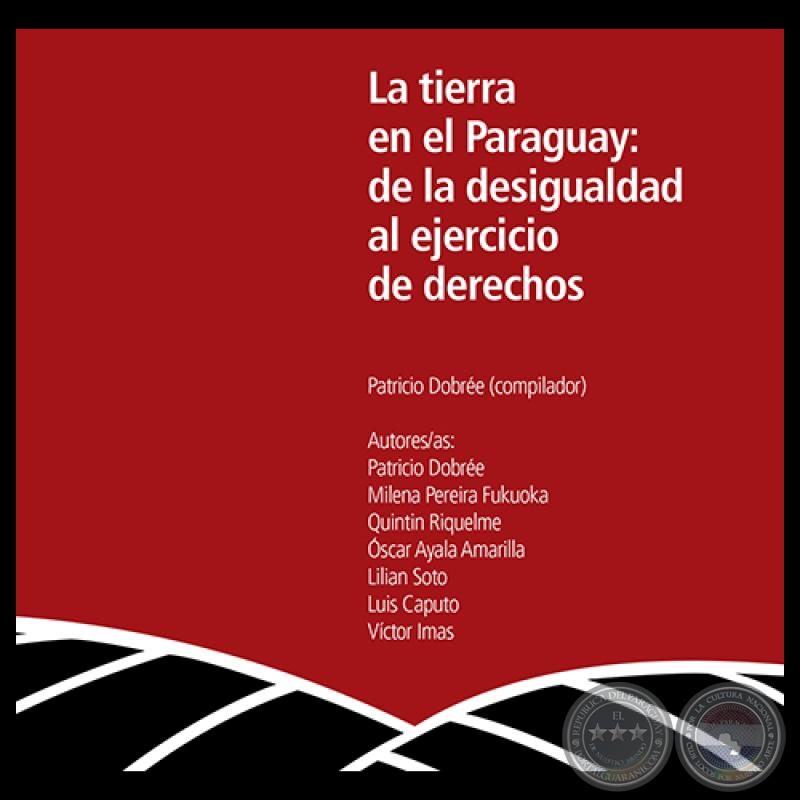 LA TIERRA EN EL PARAGUAY: DE LA DESIGUALDAD AL EJERCICIO DE LOS DERECHOS - VÍCTOR IMAS - Año 2013